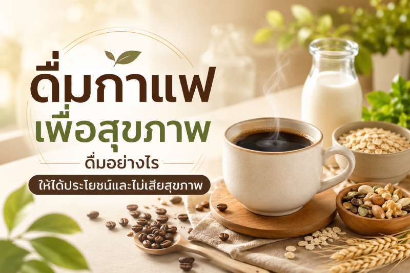 ดื่มกาแฟเพื่อสุขภาพ ดื่มอย่างไรให้ได้ประโยชน์และไม่เสียสุขภาพ